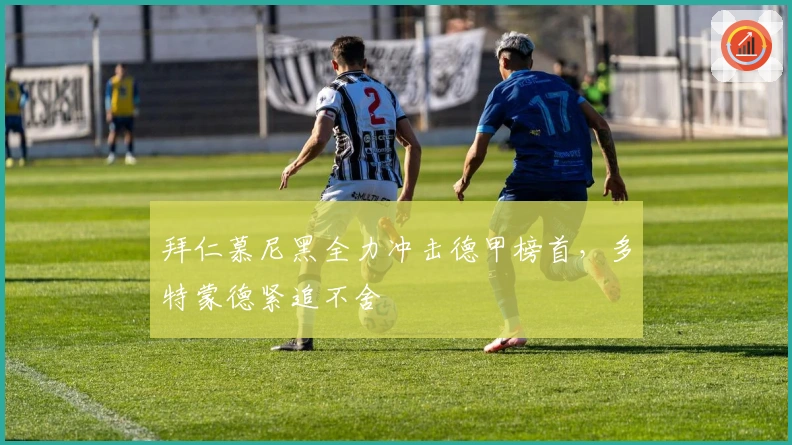 拜仁慕尼黑全力冲击德甲榜首，多特蒙德紧追不舍