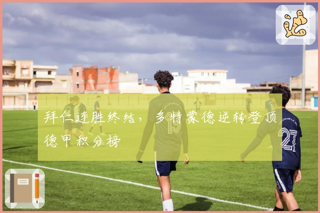 拜仁连胜终结，多特蒙德逆转登顶德甲积分榜