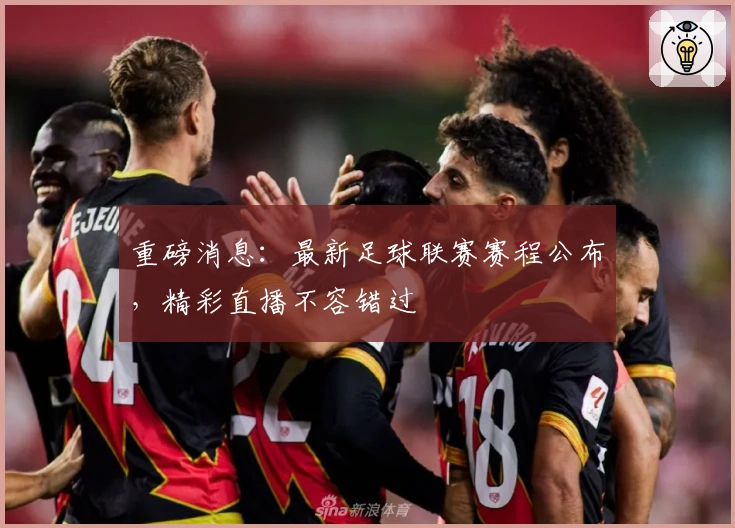 重磅消息：最新足球联赛赛程公布，精彩直播不容错过