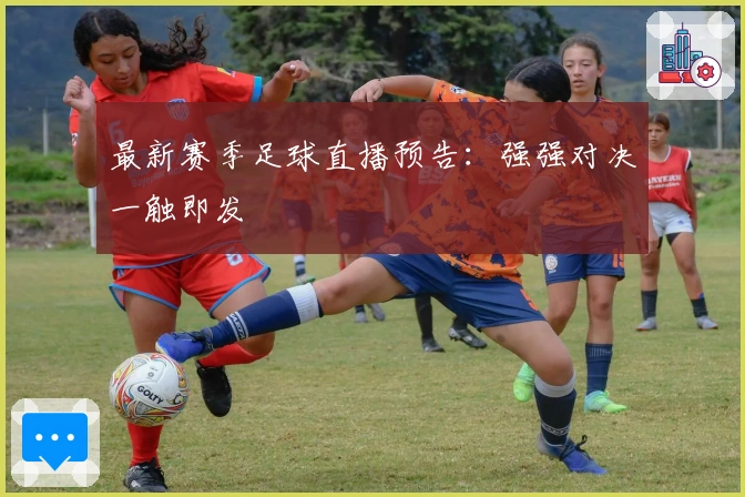 最新赛季足球直播预告：强强对决一触即发